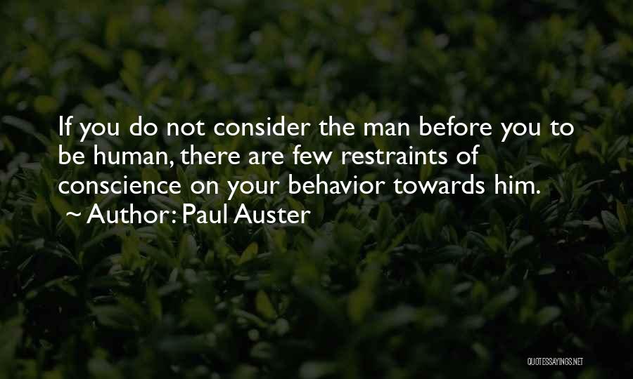 Paul Auster Quotes: If You Do Not Consider The Man Before You To Be Human, There Are Few Restraints Of Conscience On Your