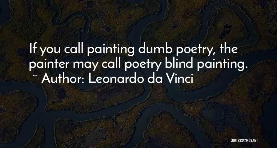 Leonardo Da Vinci Quotes: If You Call Painting Dumb Poetry, The Painter May Call Poetry Blind Painting.
