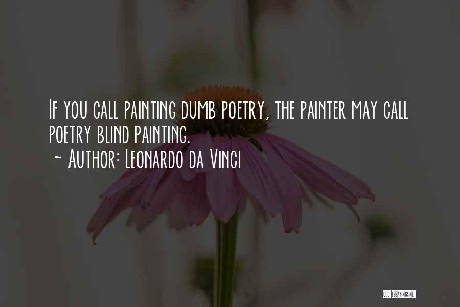Leonardo Da Vinci Quotes: If You Call Painting Dumb Poetry, The Painter May Call Poetry Blind Painting.