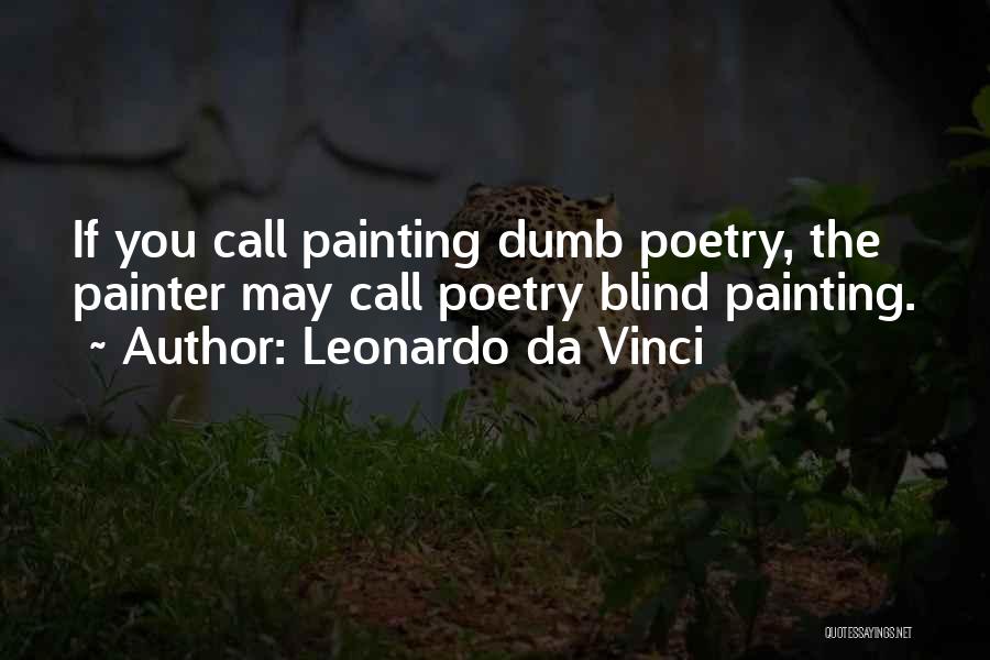 Leonardo Da Vinci Quotes: If You Call Painting Dumb Poetry, The Painter May Call Poetry Blind Painting.