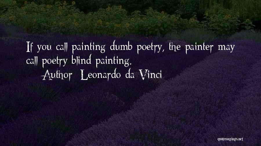 Leonardo Da Vinci Quotes: If You Call Painting Dumb Poetry, The Painter May Call Poetry Blind Painting.