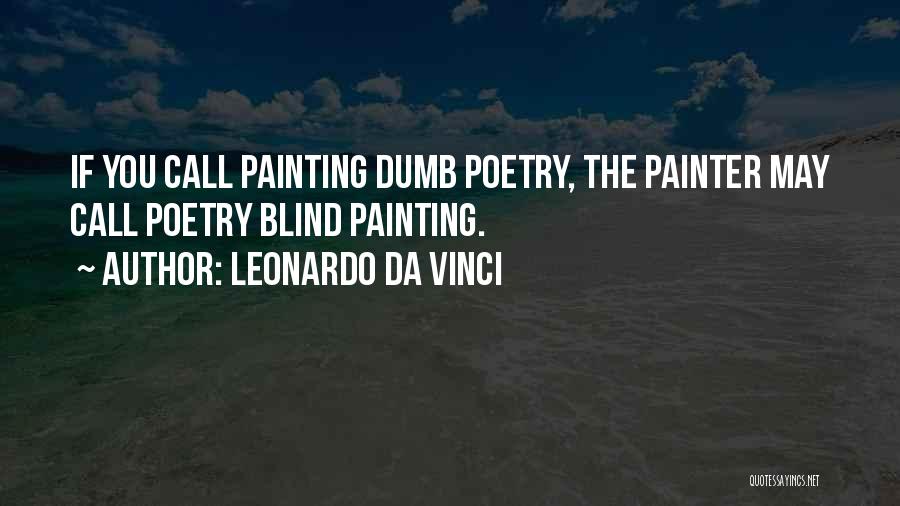 Leonardo Da Vinci Quotes: If You Call Painting Dumb Poetry, The Painter May Call Poetry Blind Painting.