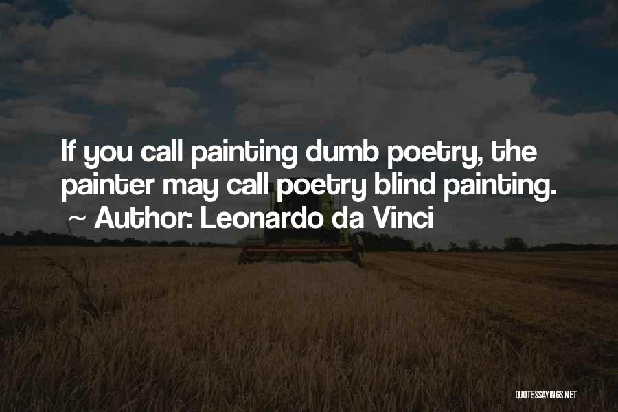Leonardo Da Vinci Quotes: If You Call Painting Dumb Poetry, The Painter May Call Poetry Blind Painting.