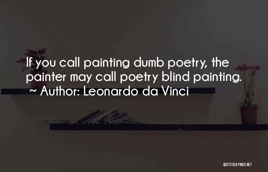 Leonardo Da Vinci Quotes: If You Call Painting Dumb Poetry, The Painter May Call Poetry Blind Painting.