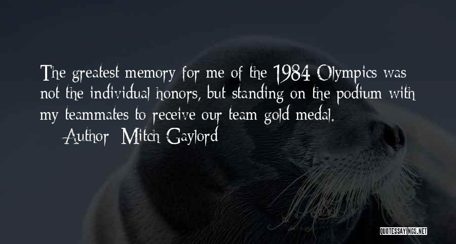 Mitch Gaylord Quotes: The Greatest Memory For Me Of The 1984 Olympics Was Not The Individual Honors, But Standing On The Podium With