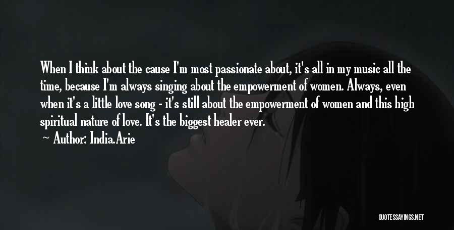 India.Arie Quotes: When I Think About The Cause I'm Most Passionate About, It's All In My Music All The Time, Because I'm