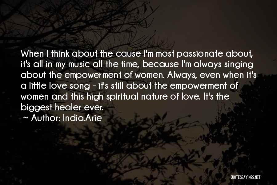 India.Arie Quotes: When I Think About The Cause I'm Most Passionate About, It's All In My Music All The Time, Because I'm