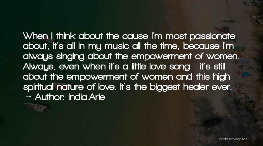 India.Arie Quotes: When I Think About The Cause I'm Most Passionate About, It's All In My Music All The Time, Because I'm