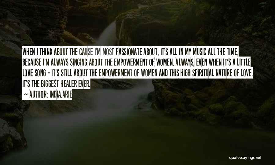 India.Arie Quotes: When I Think About The Cause I'm Most Passionate About, It's All In My Music All The Time, Because I'm