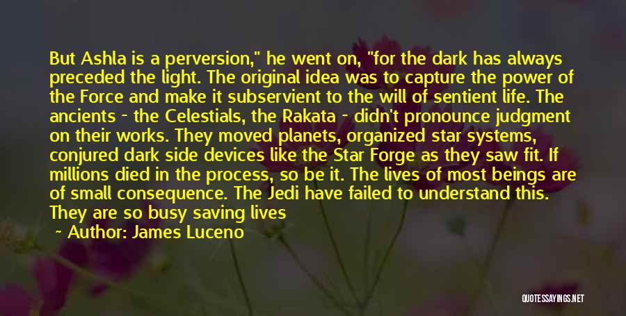 James Luceno Quotes: But Ashla Is A Perversion, He Went On, For The Dark Has Always Preceded The Light. The Original Idea Was