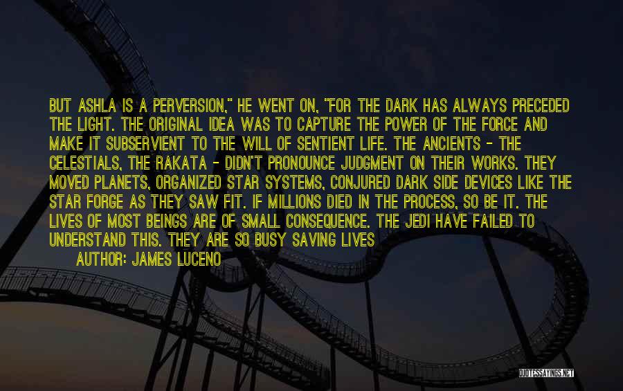 James Luceno Quotes: But Ashla Is A Perversion, He Went On, For The Dark Has Always Preceded The Light. The Original Idea Was