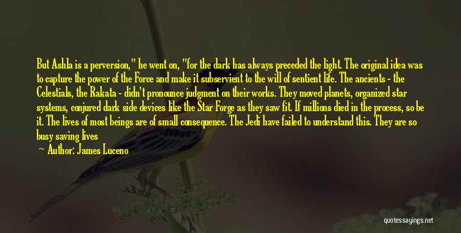 James Luceno Quotes: But Ashla Is A Perversion, He Went On, For The Dark Has Always Preceded The Light. The Original Idea Was