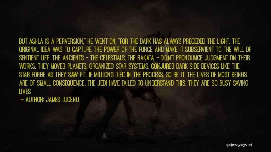 James Luceno Quotes: But Ashla Is A Perversion, He Went On, For The Dark Has Always Preceded The Light. The Original Idea Was