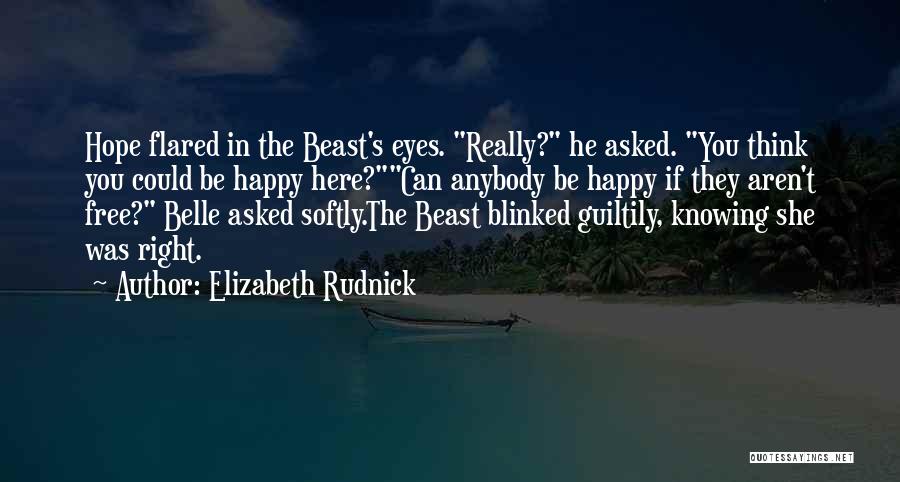 Elizabeth Rudnick Quotes: Hope Flared In The Beast's Eyes. Really? He Asked. You Think You Could Be Happy Here?can Anybody Be Happy If