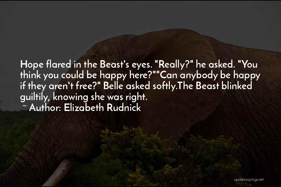 Elizabeth Rudnick Quotes: Hope Flared In The Beast's Eyes. Really? He Asked. You Think You Could Be Happy Here?can Anybody Be Happy If