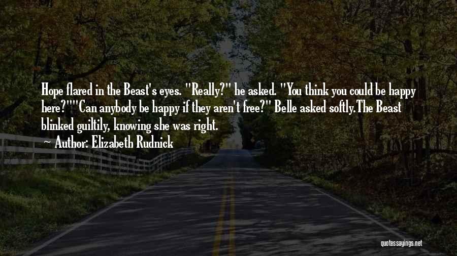 Elizabeth Rudnick Quotes: Hope Flared In The Beast's Eyes. Really? He Asked. You Think You Could Be Happy Here?can Anybody Be Happy If