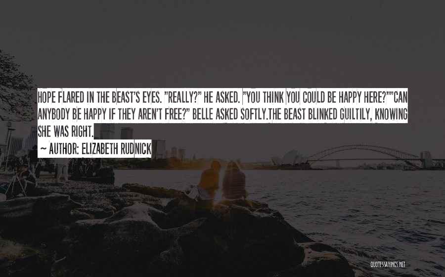 Elizabeth Rudnick Quotes: Hope Flared In The Beast's Eyes. Really? He Asked. You Think You Could Be Happy Here?can Anybody Be Happy If