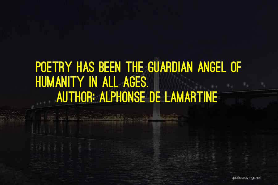 Alphonse De Lamartine Quotes: Poetry Has Been The Guardian Angel Of Humanity In All Ages.