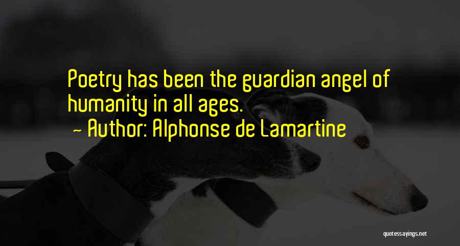 Alphonse De Lamartine Quotes: Poetry Has Been The Guardian Angel Of Humanity In All Ages.