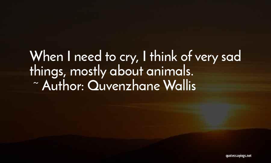 Quvenzhane Wallis Quotes: When I Need To Cry, I Think Of Very Sad Things, Mostly About Animals.