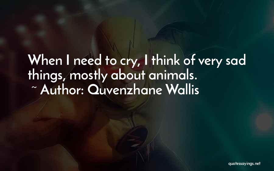 Quvenzhane Wallis Quotes: When I Need To Cry, I Think Of Very Sad Things, Mostly About Animals.