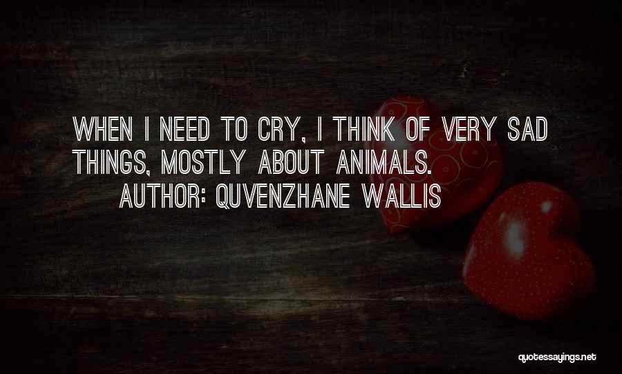 Quvenzhane Wallis Quotes: When I Need To Cry, I Think Of Very Sad Things, Mostly About Animals.