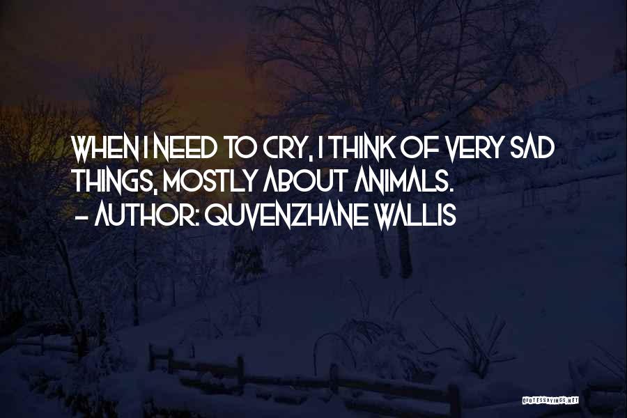 Quvenzhane Wallis Quotes: When I Need To Cry, I Think Of Very Sad Things, Mostly About Animals.