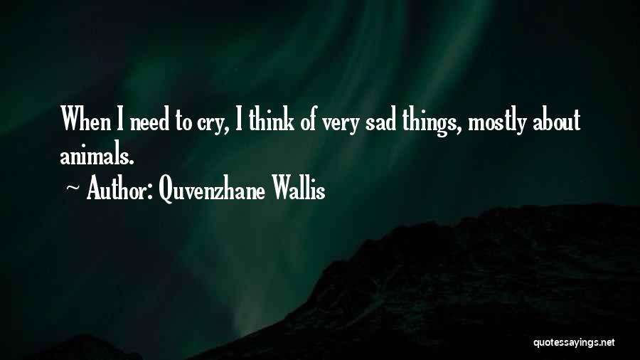 Quvenzhane Wallis Quotes: When I Need To Cry, I Think Of Very Sad Things, Mostly About Animals.