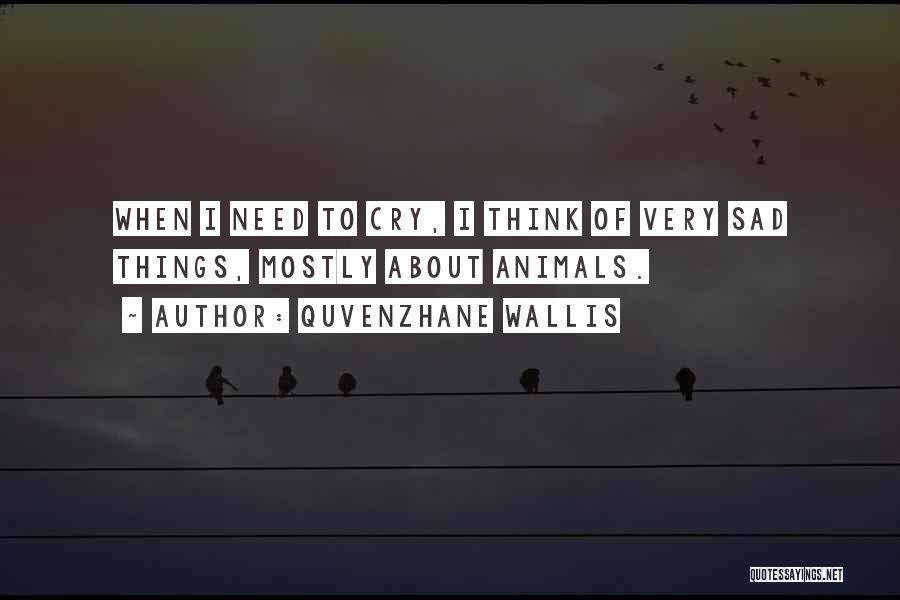 Quvenzhane Wallis Quotes: When I Need To Cry, I Think Of Very Sad Things, Mostly About Animals.