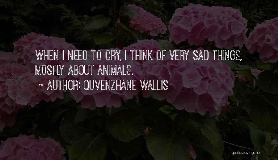 Quvenzhane Wallis Quotes: When I Need To Cry, I Think Of Very Sad Things, Mostly About Animals.