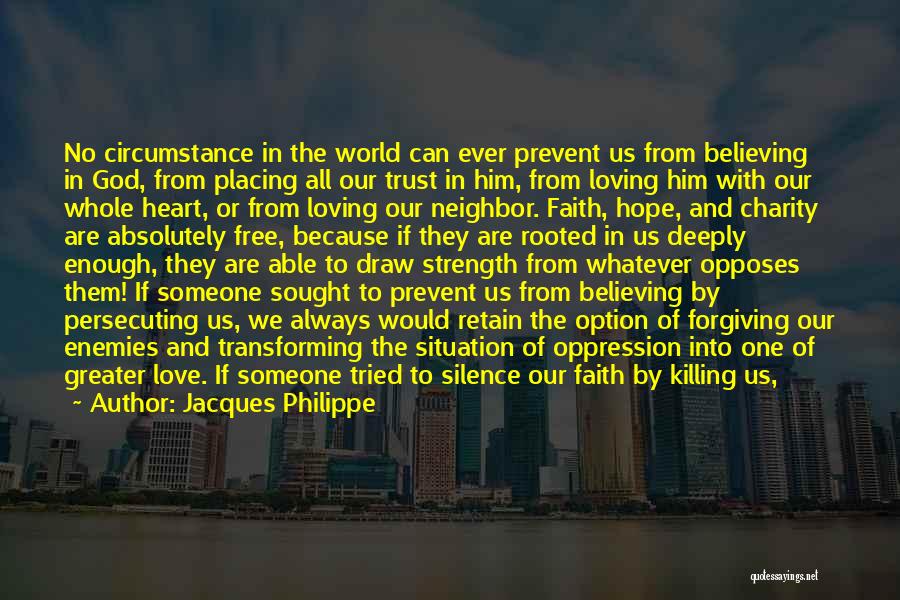 Jacques Philippe Quotes: No Circumstance In The World Can Ever Prevent Us From Believing In God, From Placing All Our Trust In Him,