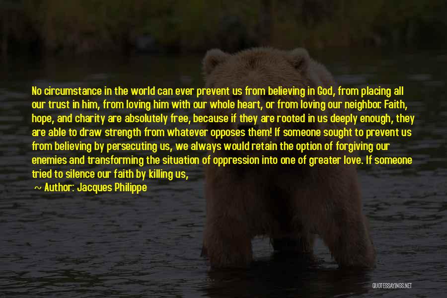 Jacques Philippe Quotes: No Circumstance In The World Can Ever Prevent Us From Believing In God, From Placing All Our Trust In Him,