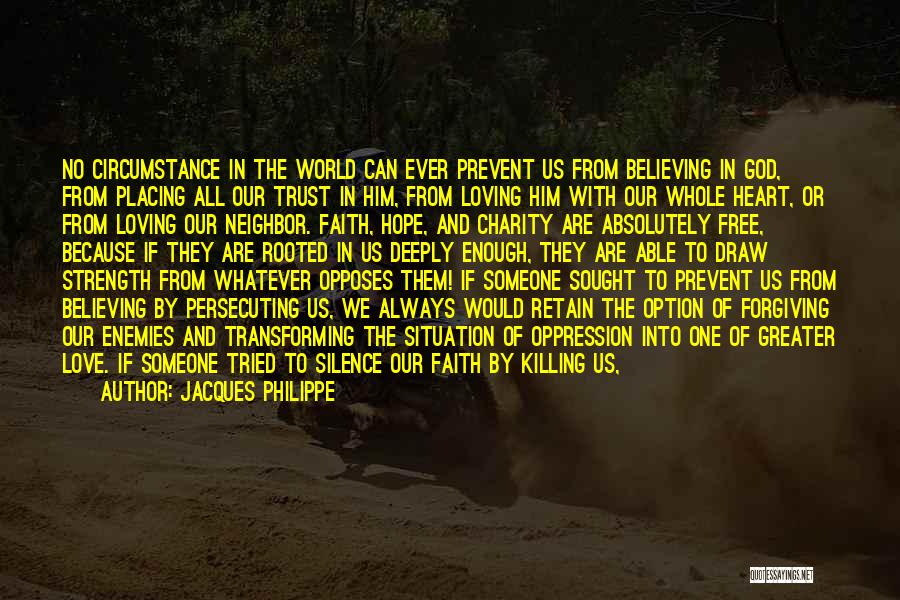 Jacques Philippe Quotes: No Circumstance In The World Can Ever Prevent Us From Believing In God, From Placing All Our Trust In Him,