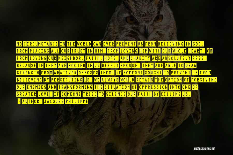 Jacques Philippe Quotes: No Circumstance In The World Can Ever Prevent Us From Believing In God, From Placing All Our Trust In Him,