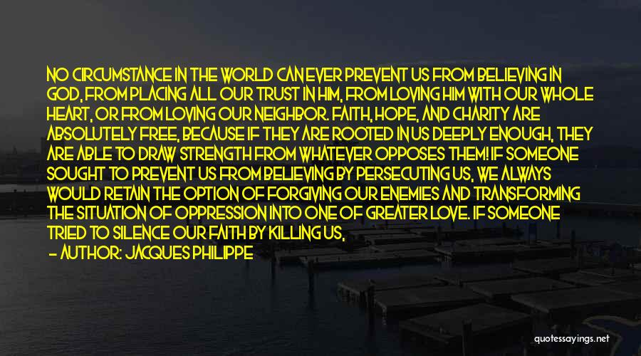 Jacques Philippe Quotes: No Circumstance In The World Can Ever Prevent Us From Believing In God, From Placing All Our Trust In Him,