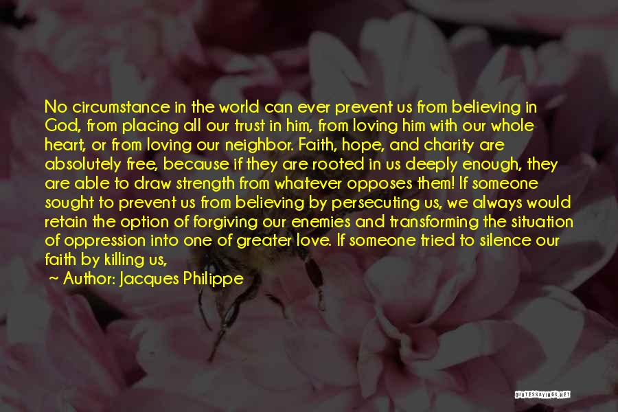 Jacques Philippe Quotes: No Circumstance In The World Can Ever Prevent Us From Believing In God, From Placing All Our Trust In Him,