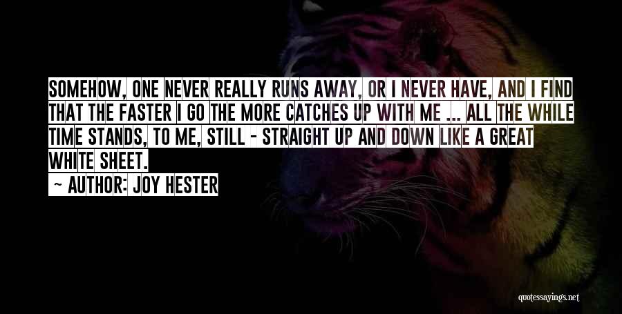 Joy Hester Quotes: Somehow, One Never Really Runs Away, Or I Never Have, And I Find That The Faster I Go The More