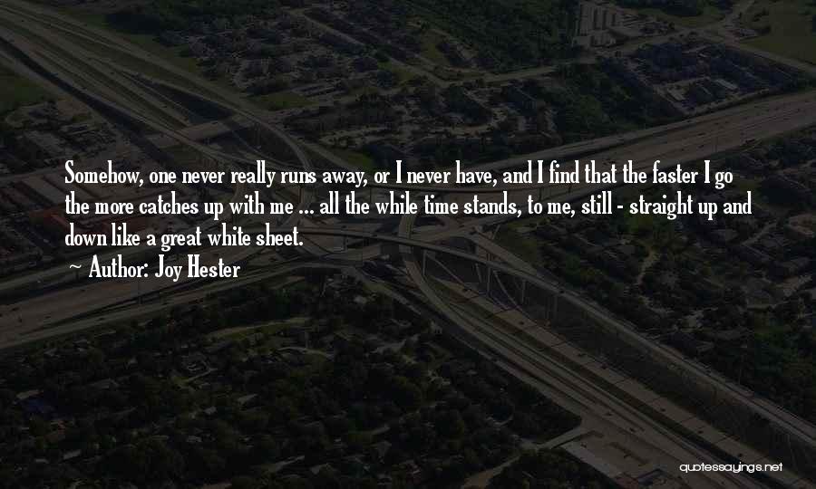 Joy Hester Quotes: Somehow, One Never Really Runs Away, Or I Never Have, And I Find That The Faster I Go The More