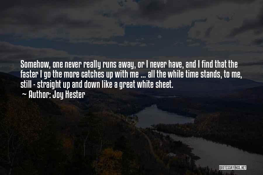 Joy Hester Quotes: Somehow, One Never Really Runs Away, Or I Never Have, And I Find That The Faster I Go The More