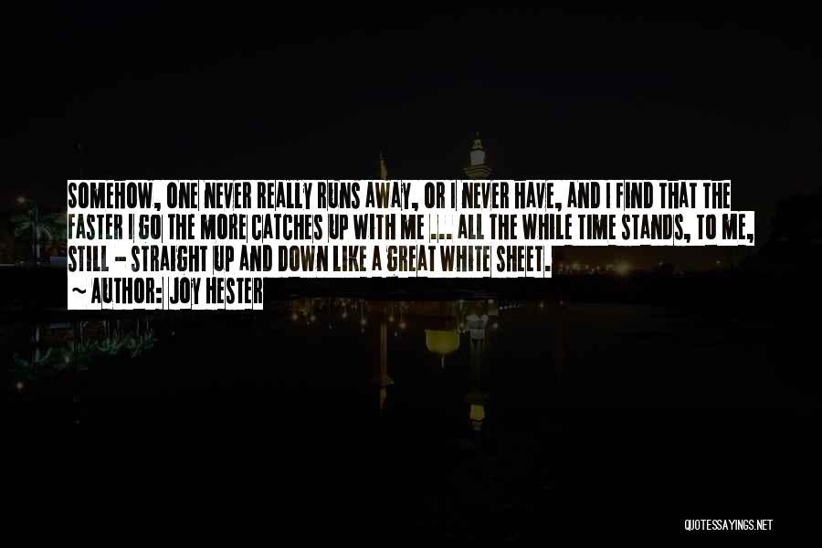 Joy Hester Quotes: Somehow, One Never Really Runs Away, Or I Never Have, And I Find That The Faster I Go The More