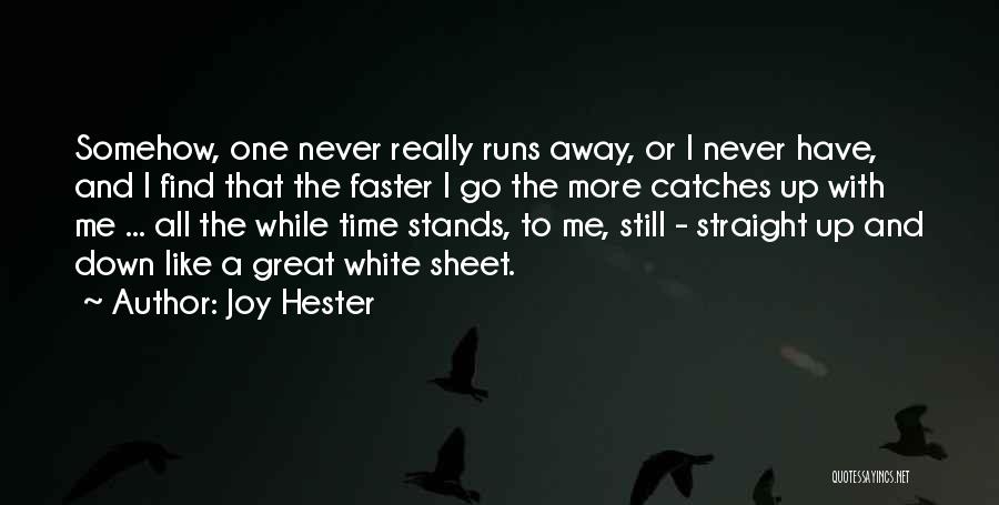 Joy Hester Quotes: Somehow, One Never Really Runs Away, Or I Never Have, And I Find That The Faster I Go The More