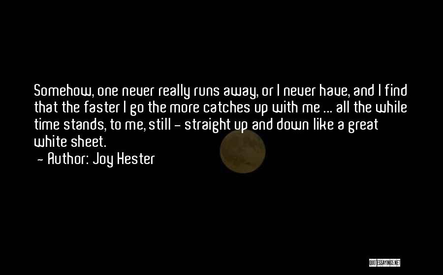 Joy Hester Quotes: Somehow, One Never Really Runs Away, Or I Never Have, And I Find That The Faster I Go The More