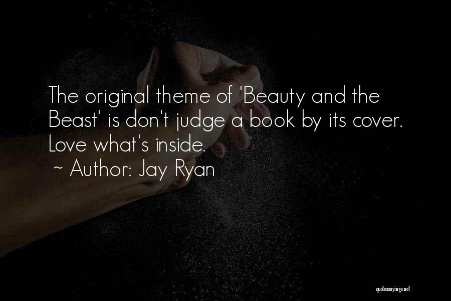 Jay Ryan Quotes: The Original Theme Of 'beauty And The Beast' Is Don't Judge A Book By Its Cover. Love What's Inside.