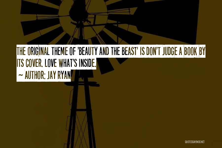 Jay Ryan Quotes: The Original Theme Of 'beauty And The Beast' Is Don't Judge A Book By Its Cover. Love What's Inside.