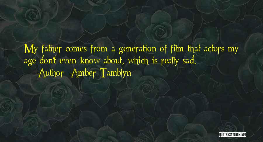 Amber Tamblyn Quotes: My Father Comes From A Generation Of Film That Actors My Age Don't Even Know About, Which Is Really Sad.