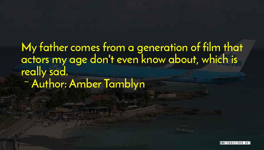 Amber Tamblyn Quotes: My Father Comes From A Generation Of Film That Actors My Age Don't Even Know About, Which Is Really Sad.