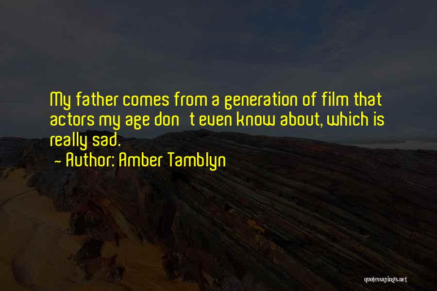 Amber Tamblyn Quotes: My Father Comes From A Generation Of Film That Actors My Age Don't Even Know About, Which Is Really Sad.