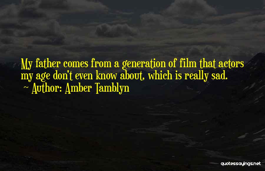 Amber Tamblyn Quotes: My Father Comes From A Generation Of Film That Actors My Age Don't Even Know About, Which Is Really Sad.