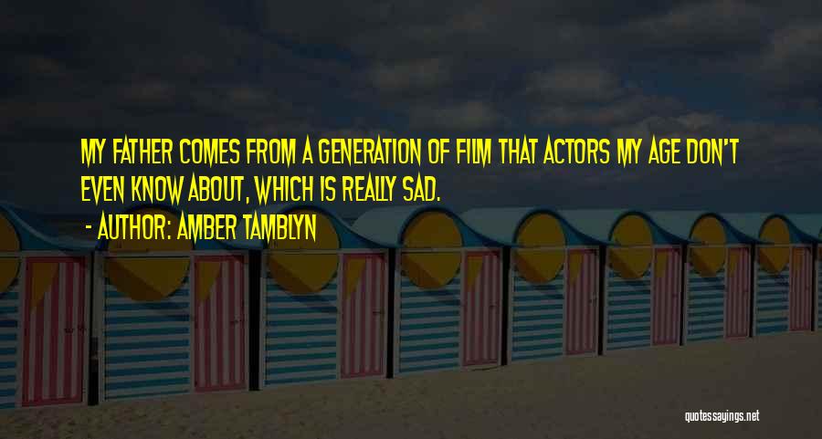 Amber Tamblyn Quotes: My Father Comes From A Generation Of Film That Actors My Age Don't Even Know About, Which Is Really Sad.