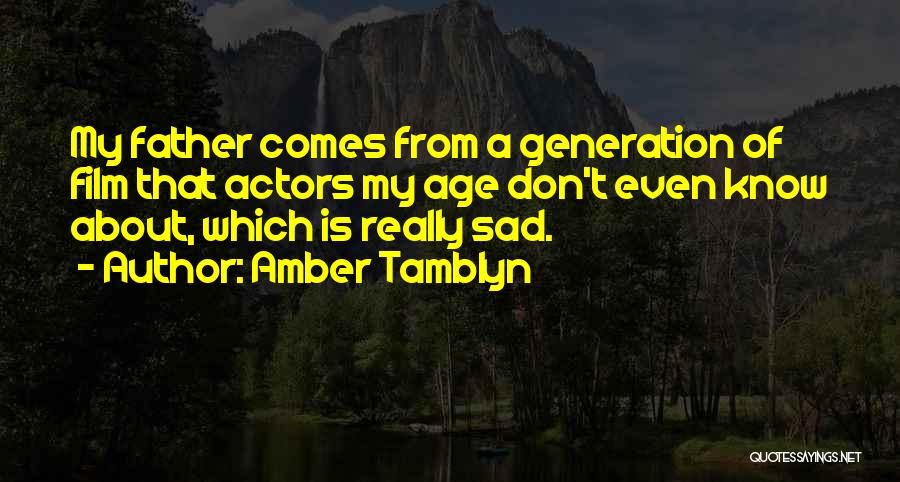 Amber Tamblyn Quotes: My Father Comes From A Generation Of Film That Actors My Age Don't Even Know About, Which Is Really Sad.